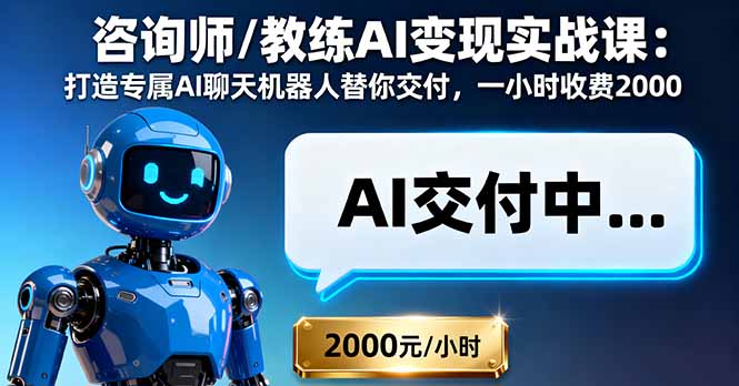 咨询师/教练AI变现实战课：打造专属AI聊天机器人替你交付，一小时收费2000-七量思维