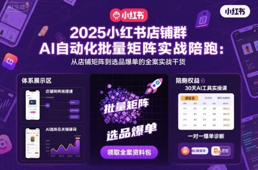 【精】2025小红书店铺群AI自动化批量矩阵实战陪跑，从店铺矩阵到选品爆单的全案实战干货-七量思维
