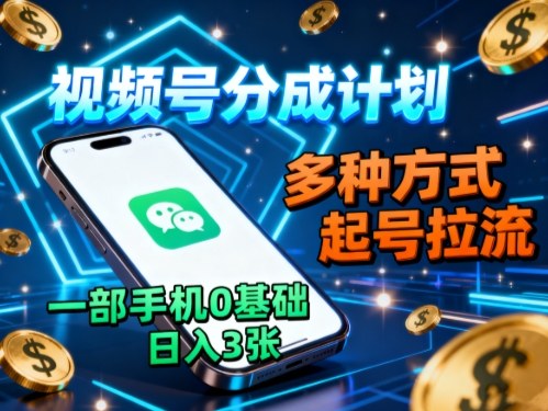 视频号分成计划，多种方式起号拉流，一部手机0基础日入3张-七量思维