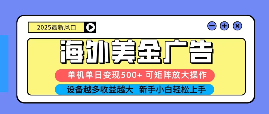 2025吃肉海外美金广告，单机单日变现500+，矩阵可无限放大，新手小白轻松上手-七量思维