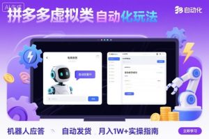 拼多多虚拟类目自动化玩法：机器人应答+自动发货，月入1W+实操指南-七量思维