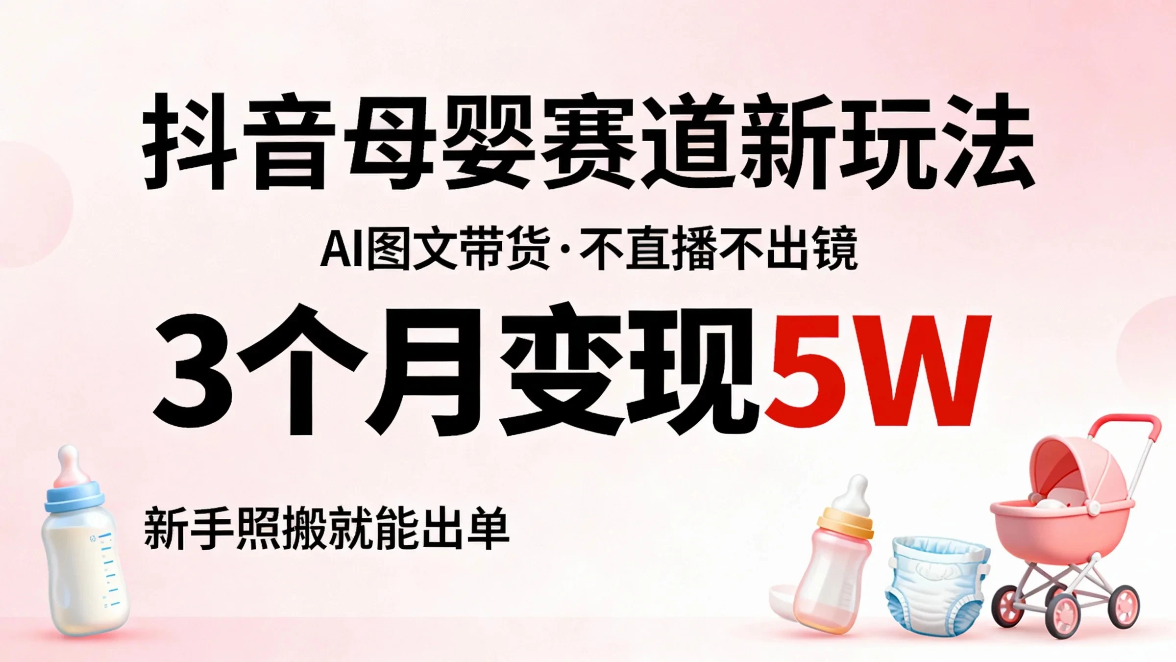 抖音母婴AI图文带货，不直播不出镜，3个月变现5W，新手照搬就能出单-七量思维