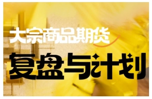 【精】倍增计划·大宗商品期货复盘与计划，掌握在复杂多变的市场中做出明智的交易决策（更新9月）-七量思维