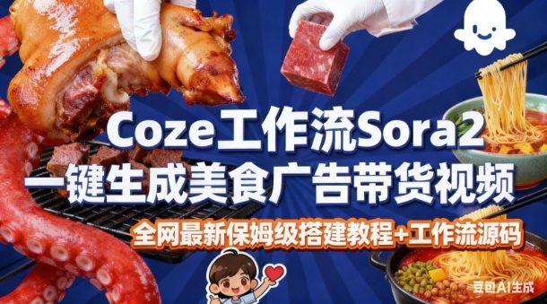 coze扣子智能体sora2一键生成美食广告高端视频工作流保姆级拆解教程,无需剪辑,无需拍摄-七量思维