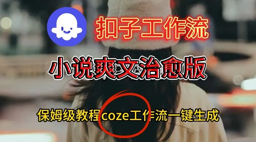 【精】Coze扣子工作流一键生成小说爽文治愈版视频，保姆级搭建教程-七量思维