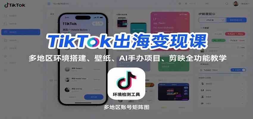 TikTok出海变现课：多地区环境搭建、壁纸、AI 手办项目、剪映全功能教学-七量思维