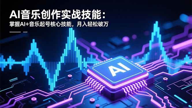 （16600期）AI音乐创作实战技能：掌握AI+音乐起号核心技能，月入轻松破万-七量思维
