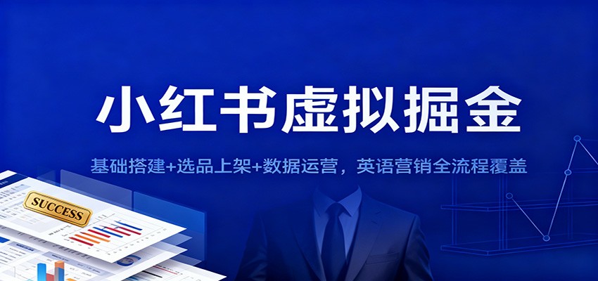小红书虚拟掘金：基础搭建+选品上架+数据运营，英语营销全流程覆盖-七量思维