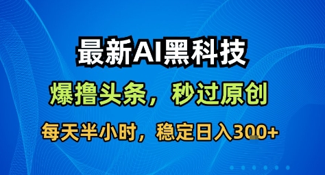 最新AI黑科技撸头条收益软件,无需指令,原创度直接拉满,每日稳定收益3张【揭秘】-七量思维