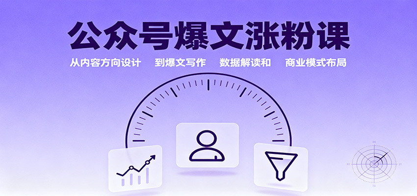 公众号爆文涨粉课:从内容方向设计到爆文写作,数据解读和商业模式布局-七量思维