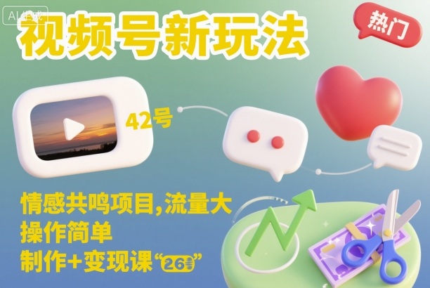 视频号新玩法，情感共鸣项目，流量大，操作简单，制作+变现课-七量思维