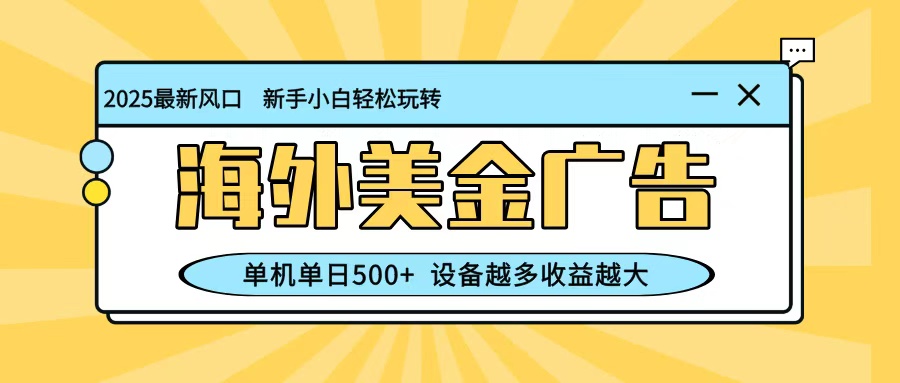 最新蓝海项目，海外美金广告，单机单日500+，可矩阵放大，设备越多收益越大-七量思维
