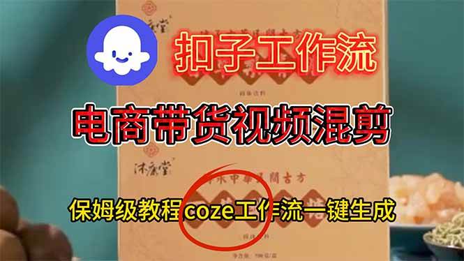 （16669期）电商带货视频一键混剪，保姆级都系COZE工作流一键生成-七量思维