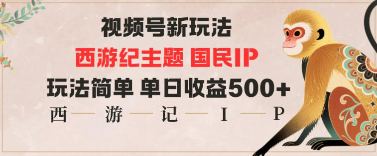 视频号分成新玩法,西游记主题国民IP,玩法简单,单日收益多张-七量思维