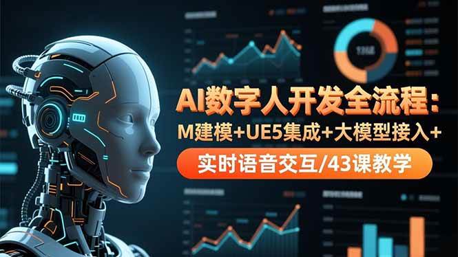 (16604期)AI数字人开发全流程:M建模+UE5集成+大模型接入+实时语音交互/43课教学-七量思维