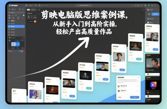 【精】剪映电脑版思维案例课,从新手入门到高阶实操,轻松产出高质量作品-七量思维