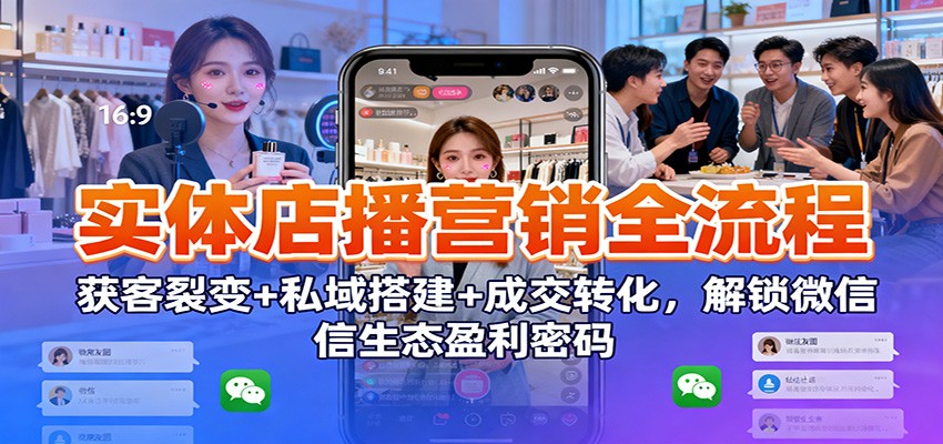 实体店播营销全流程:获客裂变+私域搭建+成交转化,解锁微信生态盈利密码-七量思维