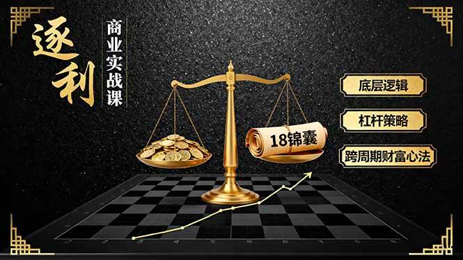 （16753期）《逐 利》商业实战课，底层逻辑、杠杆策略、18锦囊，跨周期财富心法（更新）-七量思维