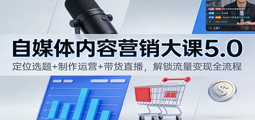 自媒体内容营销大课5.0:定位选题+制作运营+带货直播,解锁流量变现全流程-七量思维