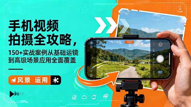 （16457期）手机视频拍摄全攻略，150+实战案例从基础运镜到高级场景应用全面覆盖-七量思维