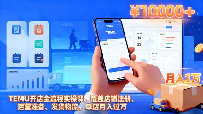 (16441期)TEMU开店全流程实操课,覆盖店铺注册、运营准备、发货物流,单店月入过万-七量思维