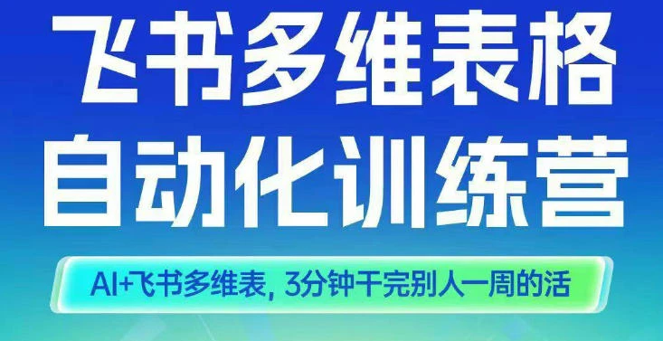 【精】智能多维表格训练营2期，AI+飞书多维表，三分钟干完别人一周的活-七量思维