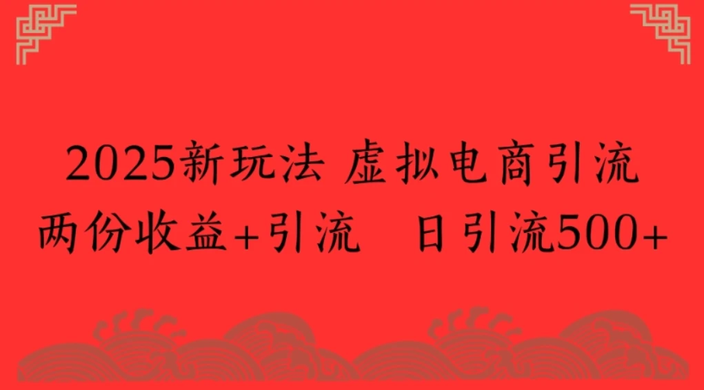 2025新玩法，虚拟电商引流两份收益+引流 日引流500+-七量思维