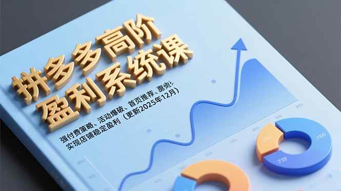 (16843期)拼多多高阶盈利系统课,强付费策略、活动爆破、首页推荐,实现店铺稳定盈利(更新12月)-七量思维