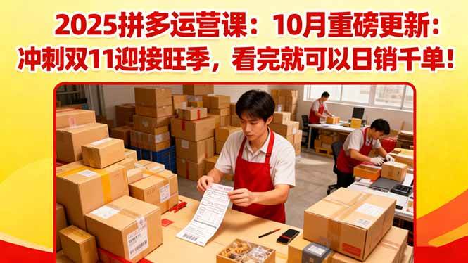 (16400期)2025拼多多运营课:10月重磅更新:冲刺双11迎接旺季,看完就可以日销千单-七量思维