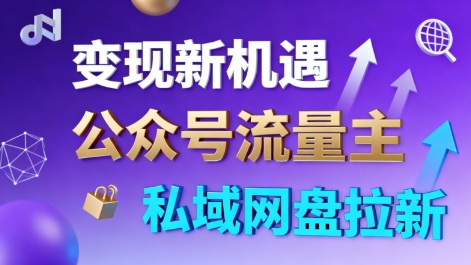 公众号流量主+私域网盘拉新，多方式变现，简单易上手，当天就有收益-七量思维