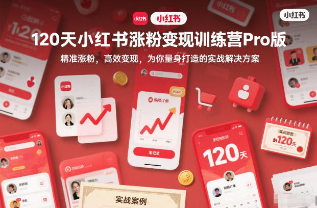 120天小红书涨粉变现训练营Pro版,精准涨粉,高效变现,为你量身打造的实战解决方案-七量思维