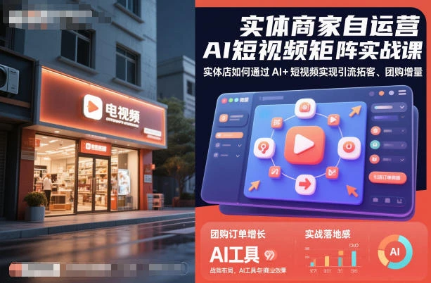 【精】实体商家自运营AI短视频矩阵实战课，实体店如何通过AI+短视频实现引流拓客、团购增量-七量思维