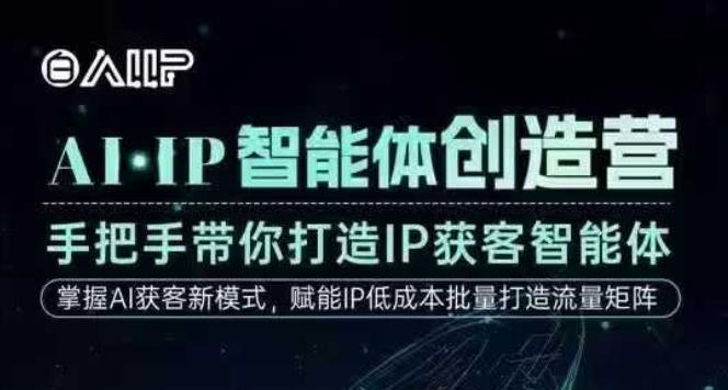 AI·IP智能体创造营,手把手带你打造IP获客智能体,高成交创始人IP课-七量思维