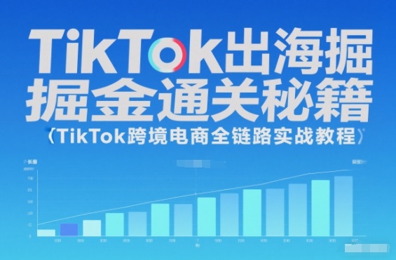 TikTok出海掘金通关秘籍,TikTok跨境电商全链路实战教程-七量思维