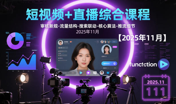 短视频+直播综合课程【2025年11月】,审核新规-流量结构-搜索联动-核心算法-推流细节-七量思维