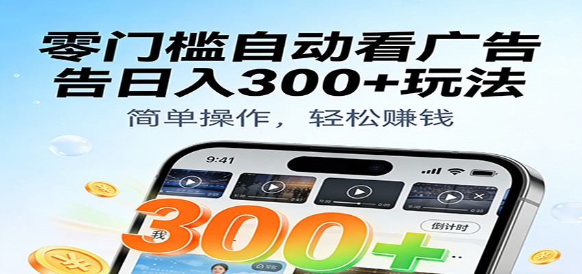 零门槛自动看广告日入300+玩法!零成本有手机就能做【附独家工具】-七量思维