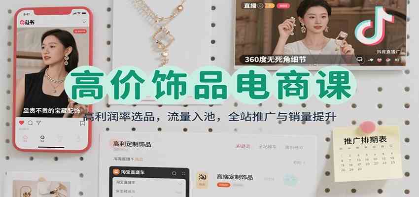 高价饰品电商课：高利润率选品，流量入池，全站推广与销量提升-七量思维