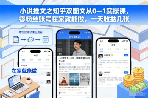 小说推文之知乎双图文从0—1实操课,零粉丝账号在家就能做,一天收益几张-七量思维