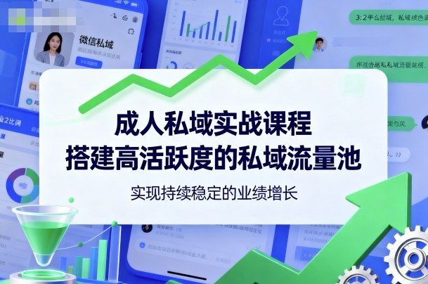 成人私域实战课程，搭建高活跃度的私域流量池，实现持续稳定的业绩增长-七量思维
