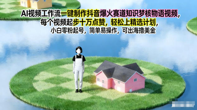 AI视频工作流一键制作抖音爆火赛道知识梦核物语视频,每个视频起步10W点赞,轻松上精选计划-七量思维