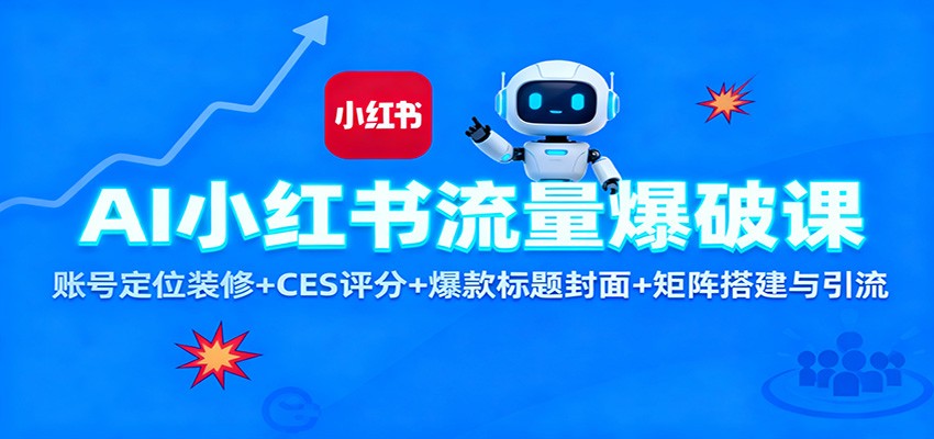 AI小红书流量爆破课：账号定位装修+CES 评分+爆款标题封面+矩阵搭建与引流-七量思维