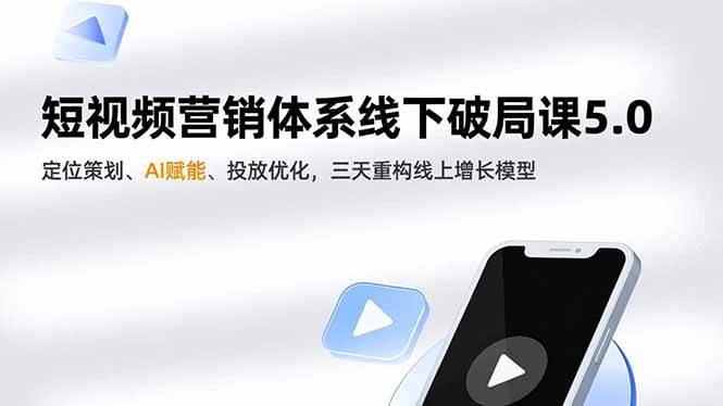 (16816期)短视频营销体系线下破局课5.0,定位策划、AI赋能、投放优化,三天重构线上增长模型-七量思维