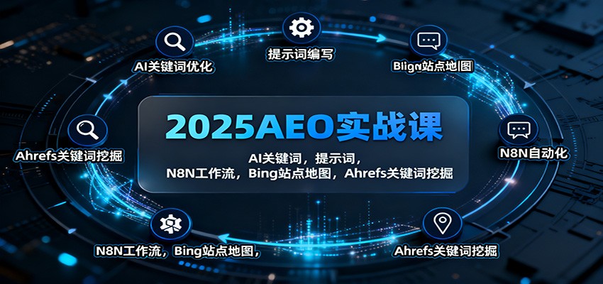 2025AEO实战课：AI关键词，提示词，N8N工作流，Bing站点地图，Ahrefs关键词挖掘-七量思维