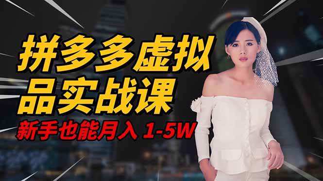 （16492期）2025 拼多多虚拟品系统实战课，轻资产项目，可矩阵开工作室，新手也能…-七量思维
